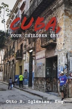 portada Cuba, Your Children Cry!: !Cuba, Tus Hijos Lloran!