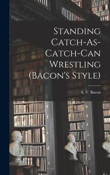 portada Standing Catch-As-Catch-Can Wrestling (Bacon's Style) (in English)