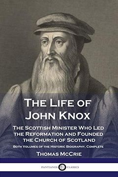 portada The Life of John Knox: The Scottish Minister who led the Reformation and Founded the Church of Scotland - Both Volumes of the Historic Biography, Complete (en Inglés)