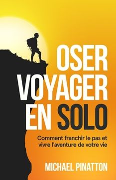 portada Oser Voyager en Solo: Comment franchir le pas et vivre l'aventure de votre vie (en Francés)