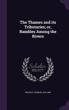 portada The Thames and its Tributaries; or, Rambles Among the Rivers (en Inglés)