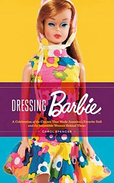 portada Dressing Barbie: A Celebration of the Clothes That Made America's Favorite Doll and the Incredible Woman Behind Them (in English)