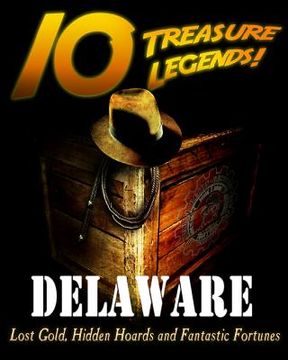 portada 10 Treasure Legends! Delaware: Lost Gold, Hidden Hoards and Fantastic Fortunes (en Inglés)