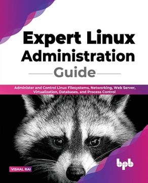 portada Expert Linux Administration Guide: Administer and Control Linux Filesystems, Networking, Web Server, Virtualization, Databases, and Process Control (E (en Inglés)