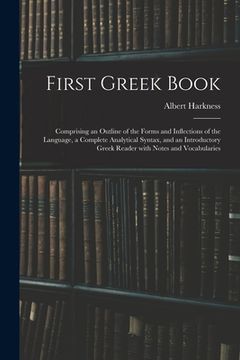 portada First Greek Book: Comprising an Outline of the Forms and Inflections of the Language, a Complete Analytical Syntax, and an Introductory (en Inglés)