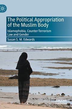 portada The Political Appropriation of the Muslim Body: Islamophobia, Counter-Terrorism law and Gender (en Inglés)
