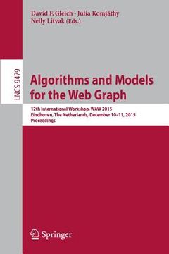 portada Algorithms and Models for the Web Graph: 12th International Workshop, Waw 2015, Eindhoven, the Netherlands, December 10-11, 2015, Proceedings (en Inglés)