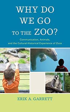 portada Why do we go to the Zoo? Communication, Animals, and the Cultural-Historical Experience of Zoos (The Fairleigh Dickinson University Press Series in Communication Studies) (en Inglés)
