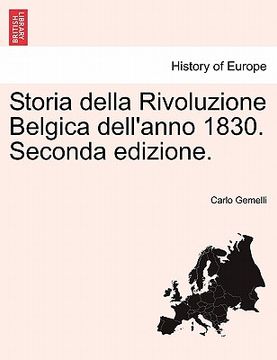 portada Storia Della Rivoluzione Belgica Dell'anno 1830. Seconda Edizione. (en Italiano)