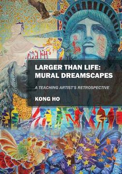 portada Larger Than Life: Mural Dreamscapes: A Teaching Artist's Retrospective (en Inglés)