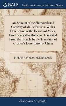 portada An Account of the Shipwreck and Captivity of Mr. de Brisson. With a Description of the Desarts of Africa, From Senegal to Morocco. Translated From the (in English)