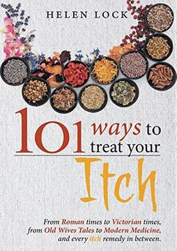 portada 101 Ways to Treat Your Itch: From Roman Times to Victorian Times, From Old Wives Tales to Modern Medicine, and Every Itch Remedy in Between (en Inglés)