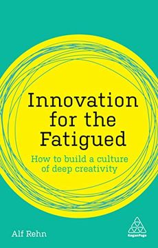 portada Innovation for the Fatigued: How to Build a Culture of Deep Creativity (Kogan Page Inspire) 