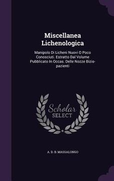 portada Miscellanea Lichenologica: Manipolo Di Licheni Nuovi O Poco Conosciuti. Estratto Dal Volume Pubblicato In Occas. Delle Nozze Bizio-pazienti (en Inglés)