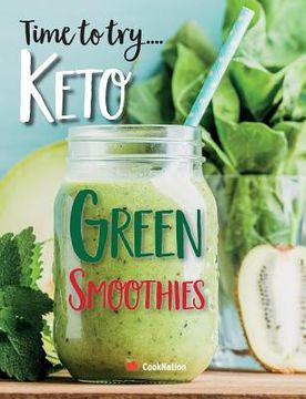 portada Time to try... Keto Green Smoothies: Delicious Keto smoothies for weight loss, detox & cleanse (in English)