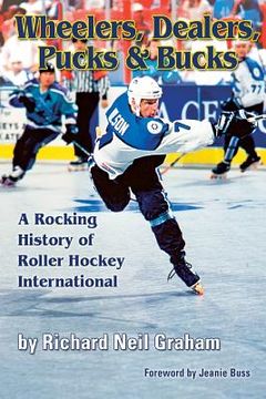 portada Wheelers, Dealers, Pucks & Bucks: A Rocking History of Roller Hockey International (in English)