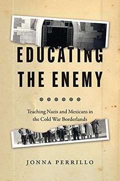 portada Educating the Enemy: Teaching Nazis and Mexicans in the Cold war Borderlands (en Inglés)