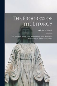portada The Progress of the Liturgy; an Historical Sketch From the Beginning of the Nineteenth Century to the Pontificate of Pius X (en Inglés)