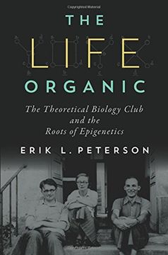 portada The Life Organic: The Theoretical Biology Club and the Roots of Epigenetics