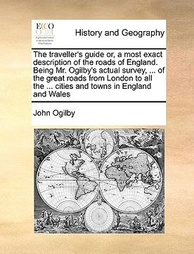 portada the traveller's guide or, a most exact description of the roads of england. being mr. ogilby's actual survey, ... of the great roads from london to al (en Inglés)