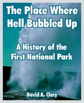 portada the place where hell bubbled up: a history of the first national park (en Inglés)