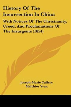 portada history of the insurrection in china: with notices of the christianity, creed, and proclamations of the insurgents (1854) (in English)