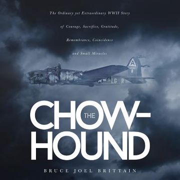 portada The Chow-hound: The Ordinary yet Extraordinary WWII Story of Courage, Sacrifice, Gratitude, Remembrance, Coincidence and Small Miracle (in English)