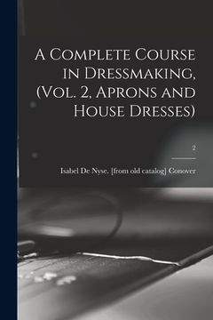 portada A Complete Course in Dressmaking, (Vol. 2, Aprons and House Dresses); 2 (in English)