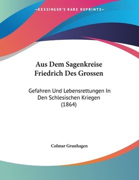 portada Aus Dem Sagenkreise Friedrich Des Grossen: Gefahren Und Lebensrettungen In Den Schlesischen Kriegen (1864) (en Alemán)