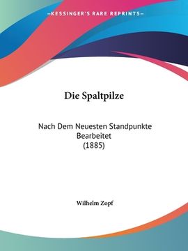 portada Die Spaltpilze: Nach Dem Neuesten Standpunkte Bearbeitet (1885) (en Alemán)