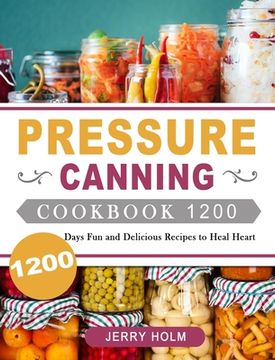 portada Pressure Canning Cookbook 1200: 1200 Days Fun and Delicious Recipes to Heal Heart (en Inglés)