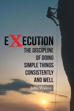 portada Execution: The Discipline of Doing Simple Things Consistently and Well (en Inglés)