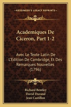 portada Academiques De Ciceron, Part 1-2: Avec Le Texte Latin De L'Edition De Cambridge, Et Des Remarques Nouvelles (1796) (en Francés)
