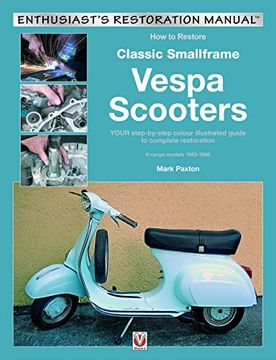 portada How to Restore Classic Smallframe Vespa Scooters: Your Step-By-Step Colour Illustrated Guide to Complete Restoration V-Range Models 1963-1986 (Enthusiast's Restoration Manual) (en Inglés)