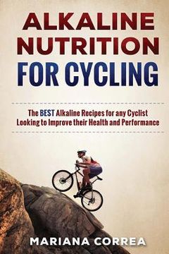 portada ALKALINE NUTRITION for CYCLING: The BEST Alkaline Recipes for any Cyclist Looking to Improve their Health and Performance (en Inglés)