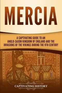 portada Mercia: A Captivating Guide to an Anglo-Saxon Kingdom of England and the Invasions of the Vikings during the 9th Century (en Inglés)