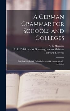 portada A German Grammar for Schools and Colleges: Based on the Public School German Grammar of A.L. Meissner (en Inglés)