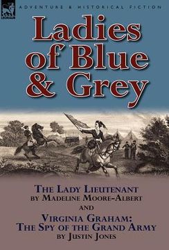 portada ladies of blue & grey: the lady lieutenant & virginia graham: the spy of the grand army (en Inglés)