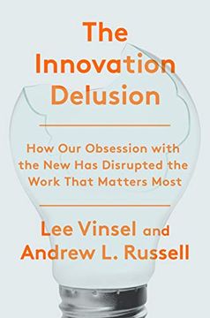 portada The Innovation Delusion: How our Obsession With the new has Disrupted the Work That Matters Most (in English)