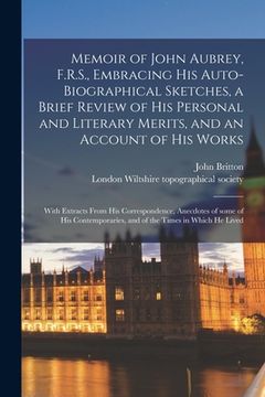 portada Memoir of John Aubrey, F.R.S., Embracing His Auto-biographical Sketches, a Brief Review of His Personal and Literary Merits, and an Account of His Wor (in English)