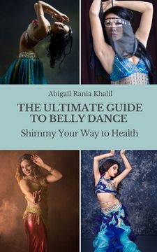 portada The Ultimate Guide to Belly Dance: Shimmy Your Way to Health (in English)