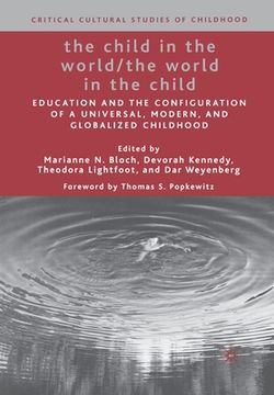 portada The Child in the World/The World in the Child: Education and the Configuration of a Universal, Modern, and Globalized Childhood (en Inglés)