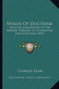 portada winds of doctrine: being an examination of the modern theories of automatism and evolution (1876) (in English)