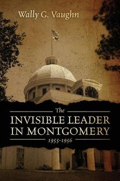 portada The Invisible Leader in Montgomery 1955-1956 (en Inglés)