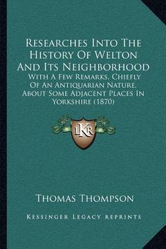 portada researches into the history of welton and its neighborhood: with a few remarks, chiefly of an antiquarian nature, about some adjacent places in yorksh (in English)