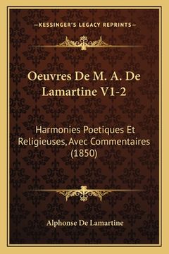 portada Oeuvres De M. A. De Lamartine V1-2: Harmonies Poetiques Et Religieuses, Avec Commentaires (1850) (in French)