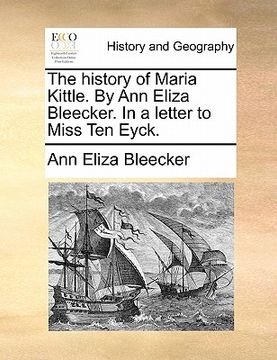 portada the history of maria kittle. by ann eliza bleecker. in a letter to miss ten eyck. (en Inglés)