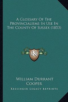 portada a glossary of the provincialisms in use in the county of sussex (1853) (en Inglés)