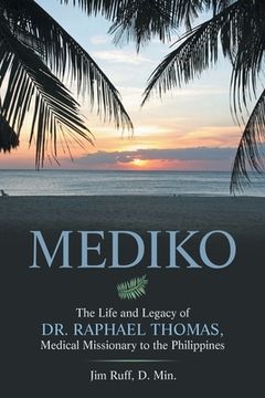portada Mediko: The Life and Legacy of Dr. Raphael Thomas, Medical Missionary to the Philippines (en Inglés)