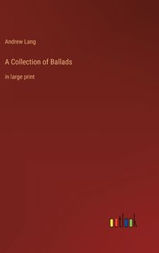 portada A Collection of Ballads: in large print (en Inglés)